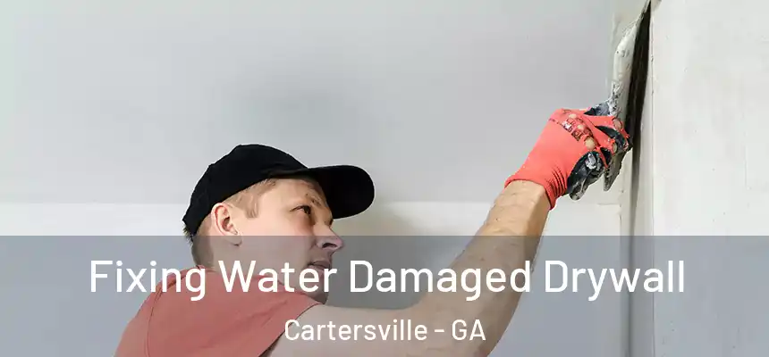  Fixing Water Damaged Drywall Cartersville - GA